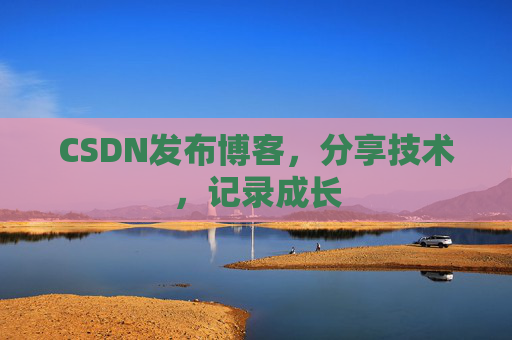 CSDN发布博客，分享技术，记录成长
