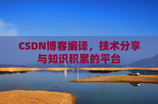 CSDN博客编译，技术分享与知识积累的平台